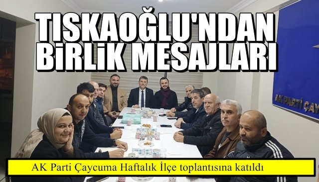 AK Parti Çaycuma Haftalık İlçe toplantısına katıldı… TISKAOĞLU’NDAN BİRLİK MESAJLARI