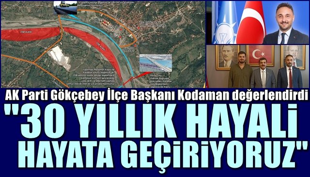 AK Parti Gökçebey İlçe Başkanı Kodaman değerlendirdi… ‘30 YILLIK HAYALİ HAYATA GEÇİRİYORUZ’