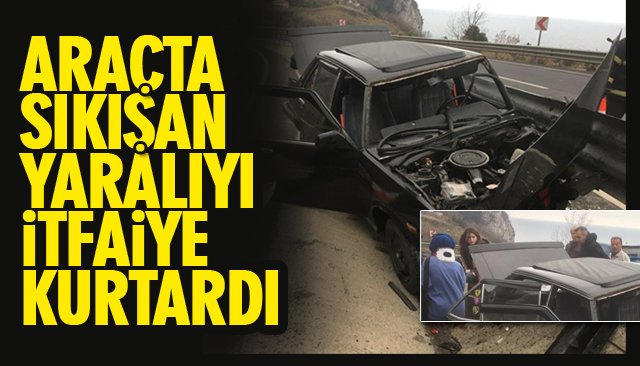 ARAÇTA SIKIŞAN YARALIYI İTFAİYE KURTARDI