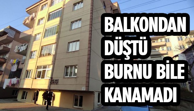 BALKONDAN DÜŞTÜ BURNU BİLE KANAMADI