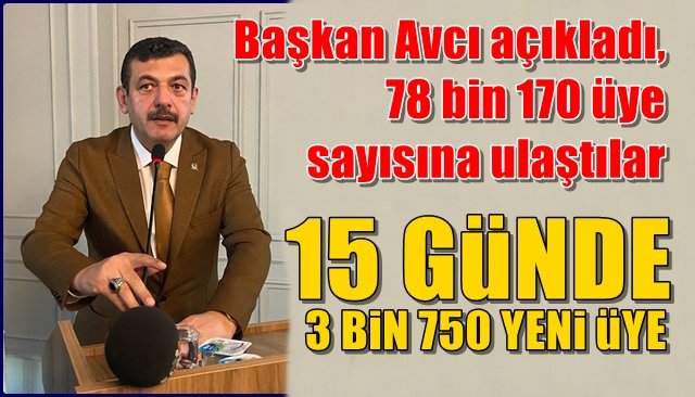 Başkan Avcı açıkladı, 78 bin 170 üye sayısına ulaştılar... 15 GÜNDE 3 BİN 750 YENİ ÜYE