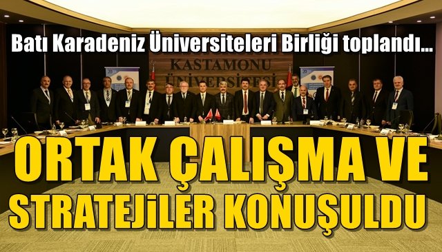 Batı Karadeniz Üniversiteleri Birliği toplandı… ORTAK ÇALIŞMA VE STRATEJİLER KONUŞULDU