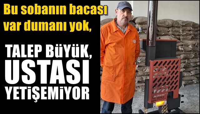 Bu sobanın bacası var dumanı yok, USTASI TALEBE YETİŞEMİYOR