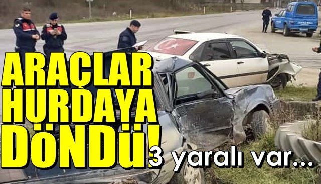 Çarpışan araçlar hurdaya döndü:  3 YARALI 