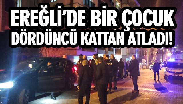 EREĞLİ’DE BİR ÇOCUK, DÖRDÜNCÜ KATTAN ATLADI!