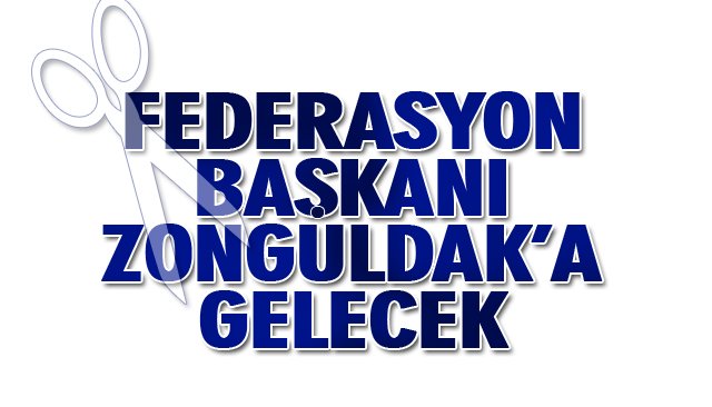 FEDERASYON BAŞKANI ZONGULDAK’A GELECEK