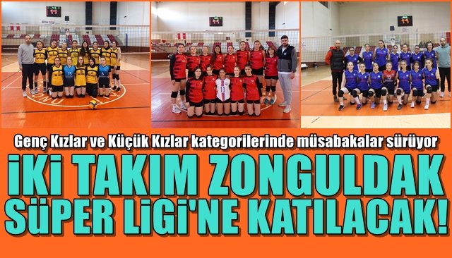 Genç Kızlar ve Küçük Kızlar kategorilerinde müsabakalar sürüyor... İKİ TAKIM ZONGULDAK SÜPER LİGİ’NE KATILACAK