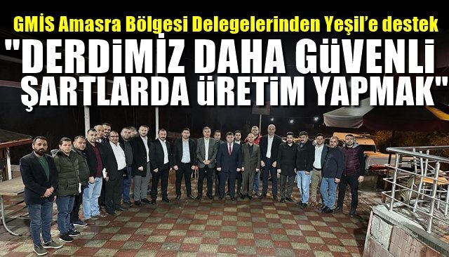 GMİS Amasra Bölgesi Delegelerinden Yeşil’e destek... “DERDİMİZ DAHA GÜVENLİ ŞARTLARDA ÜRETİM YAPMAK!”