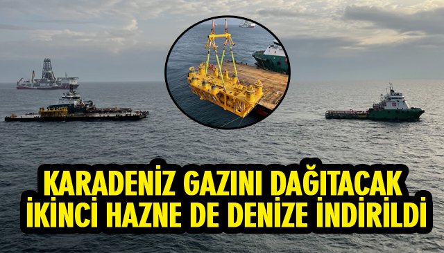 KARADENİZ GAZINI DAĞITACAK İKİNCİ HAZNE DE DENİZE İNDİRİLDİ