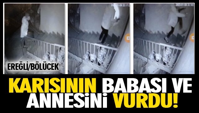 KARISININ BABASI VE ANNESİNİ VURDU!