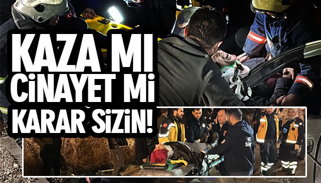 KAZA MI CİNAYET Mİ KARAR SİZİN!