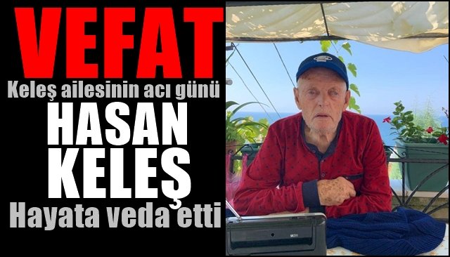 Keleş ailesinin acı günü... HASAN KELEŞ HAYATA VEDA ETTİ