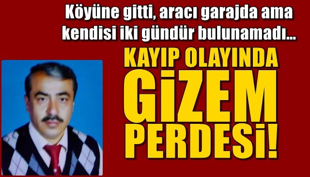 Köyüne gitti, aracı garajda ama kendisi iki gündür bulunamadı… KAYIP OLAYINDA GİZEM PERDESİ!