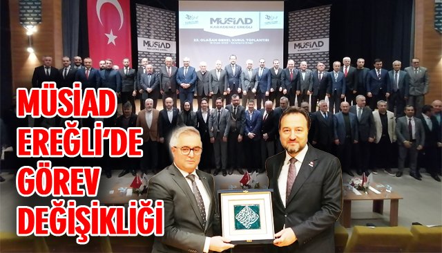 MÜSİAD EREĞLİ’DE GÖREV DEĞİŞİKLİĞİ