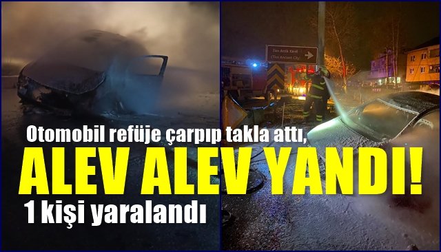 Otomobil refüje çarpıp takla attı,  ALEV ALEV YANDI