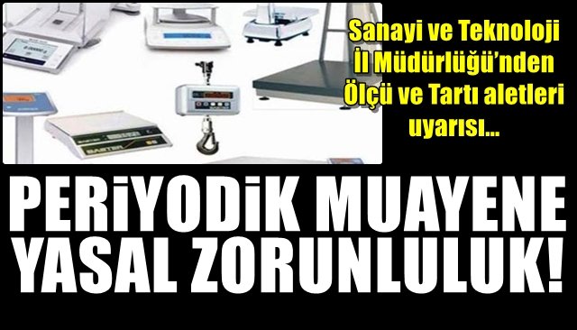 Sanayi ve Teknoloji İl Müdürlüğü’nden Ölçü ve Tartı aletleri uyarısı… PERİYODİK MUAYENE YASAL ZORUNLULUK!