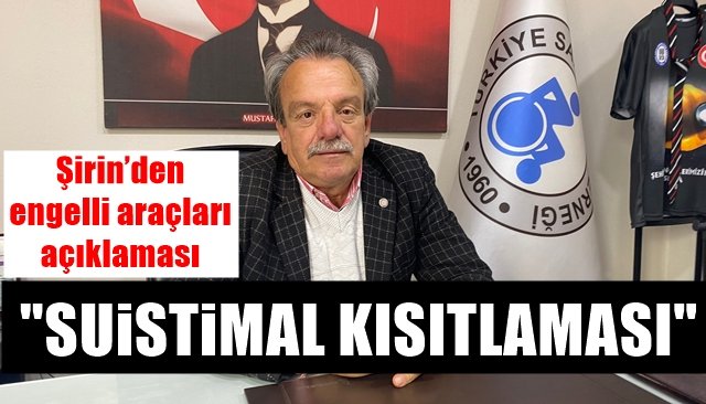 Şirin’den engelli araçları açıklaması…  ‘Suiistimal nedeniyle kısıtlama geldi’