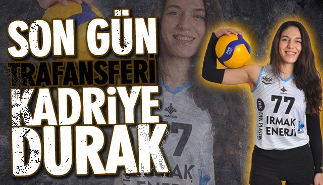 SON GÜN TRAFANSFERİ KADRİYE DURAK…