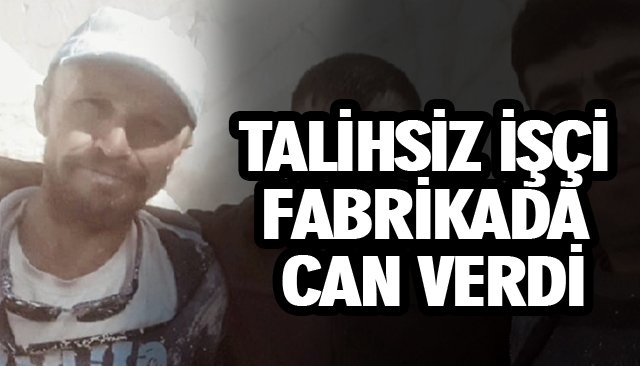 TALİHSİZ İŞÇİ FABRİKADA CAN VERDİ