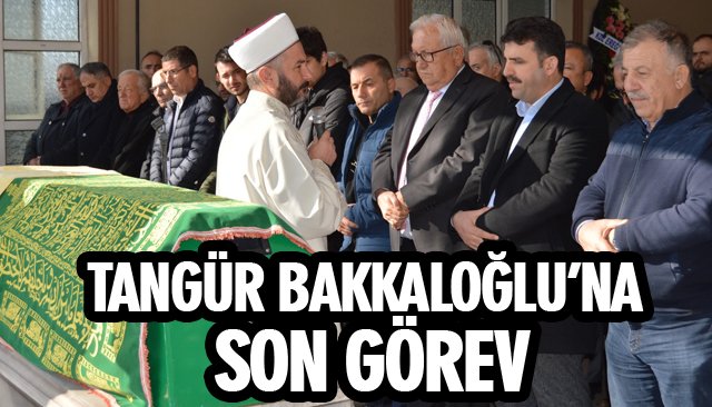 TANGÜR BAKKALOĞLU’NA SON GÖREV