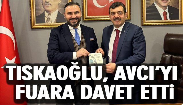 TISKAOĞLU, AVCI’YI FUARA DAVET ETTİ