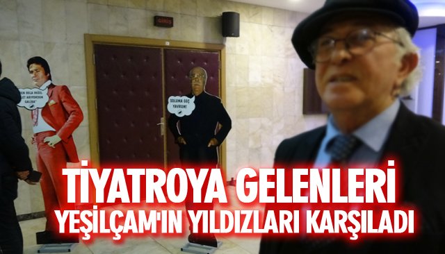 TİYATROYA GELENLERİ YEŞİLÇAM´IN YILDIZLARI KARŞILADI 