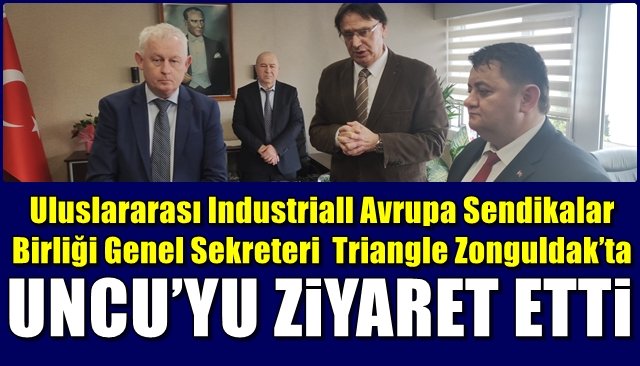 Uluslararası Industriall Avrupa Sendikalar Birliği Genel Sekreteri  Triangle Zonguldak’ta… UNCU’YU ZİYARET ETTİ