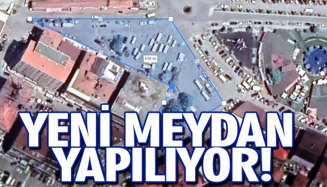 YENİ MEYDAN YAPILIYOR!