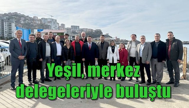 Yeşil, merkez delegeleriyle buluştu