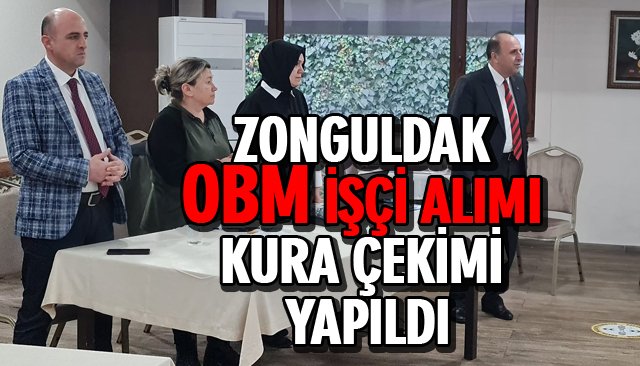 ZONGULDAK OBM İŞÇİ ALIMI KURA ÇEKİMİ YAPILDI