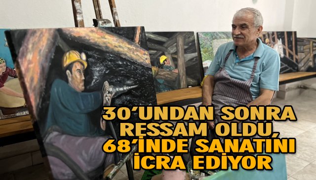 30’UNDAN SONRA RESSAM OLDU, 68’İNDE SANATINI İCRA EDİYOR