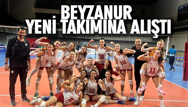 BEYZANUR YENİ TAKIMINA ALIŞTI