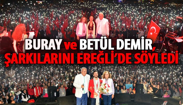 BURAY ve BETÜL DEMİR, ŞARKILARINI EREĞLİ’DE SÖYLEDİ