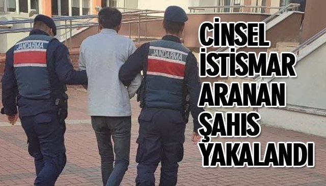 CİNSEL İSTİSMARDAN ARANAN ŞAHIS YAKALANDI