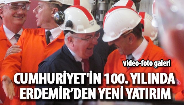 CUMHURİYET´İN 100. YILINDA ERDEMİR’DEN YENİ YATIRIM