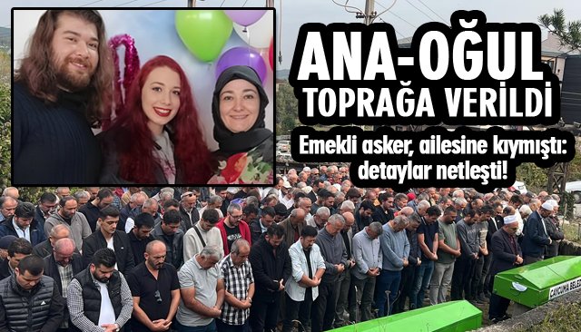 EMEKLİ ASKERİN ÖLDÜRDÜĞÜ KARISI VE OĞLU TOPRAĞA VERİLDİ