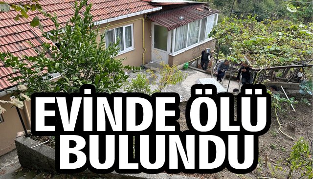 EVİNDE ÖLÜ BULUNDU! 