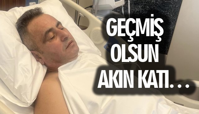 GEÇMİŞ OLSUN AKIN KATI…