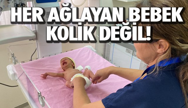 HER AĞLAYAN BEBEK KOLİK DEĞİL! 