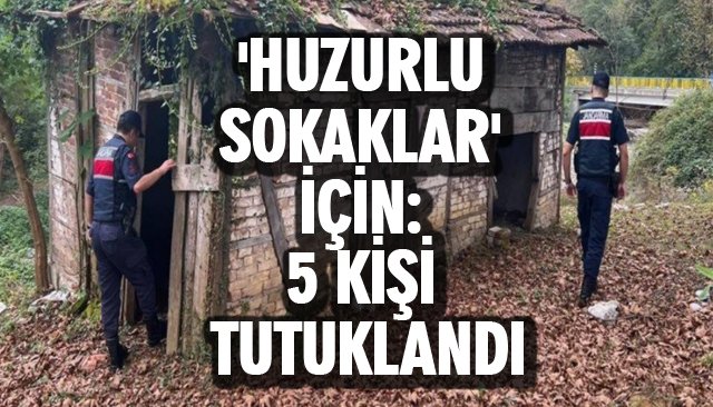 ´HUZURLU SOKAKLAR´ İÇİN: 5 KİŞİ TUTUKLANDI
