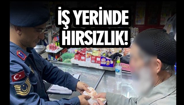 İŞ YERİNDE HIRSIZLIK!