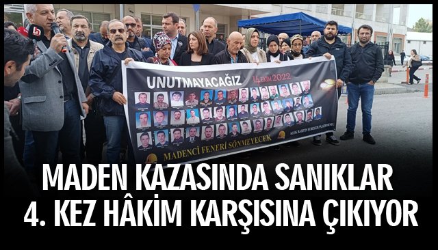 MADEN KAZASINDA SANIKLAR 4. KEZ HÂKİM KARŞISINA ÇIKIYOR
