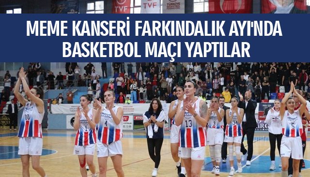 MEME KANSERİ FARKINDALIK AYI´NDA BASKETBOL MAÇI YAPTILAR