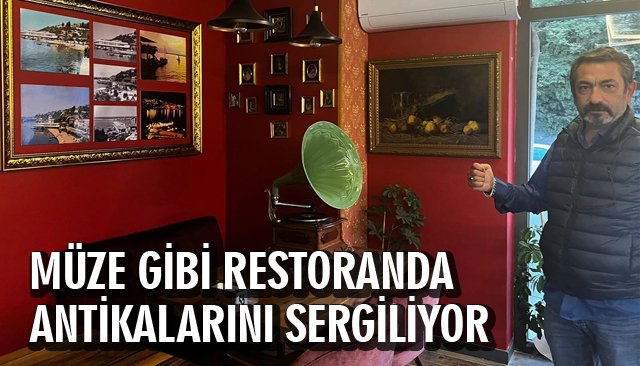 MÜZE GİBİ RESTORANDA ANTİKALARINI SERGİLİYOR