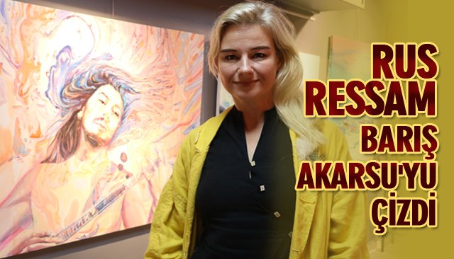 RUS RESSAM, BARIŞ AKARSU´YU ÇİZDİ 