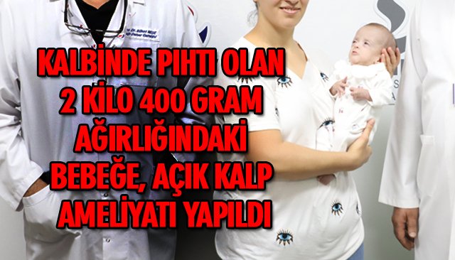 BEBEĞE KALP AMELİYATI YAPILDI