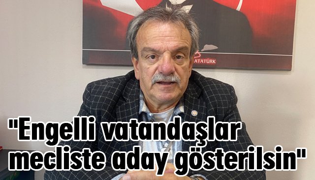 ´´Engelli vatandaşlar mecliste aday gösterilsin´´