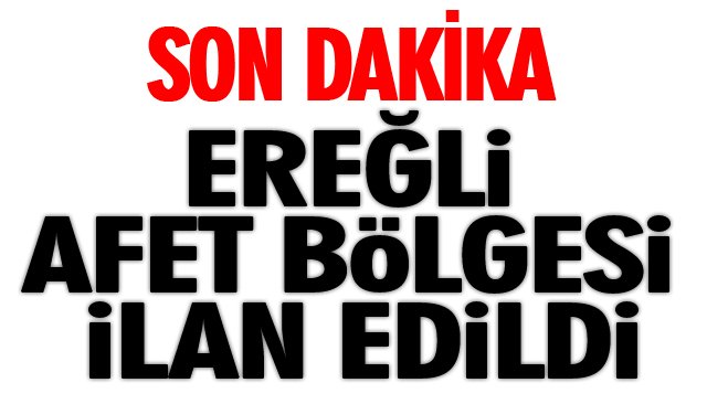 EREĞLİ GENEL HAYATA ETKİLİ AFET BÖLGESİ İLAN EDİLDİ