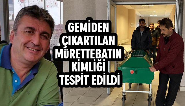 GEMİDEN ÇIKARTILAN MÜRETTEBATIN KİMLİĞİ TESPİT EDİLDİ