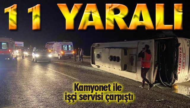 KAMYONET İLE İŞÇİ SERVİSİ ÇARPIŞTI: 11 YARALI